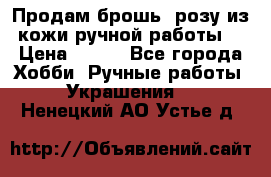 Продам брошь- розу из кожи ручной работы. › Цена ­ 900 - Все города Хобби. Ручные работы » Украшения   . Ненецкий АО,Устье д.